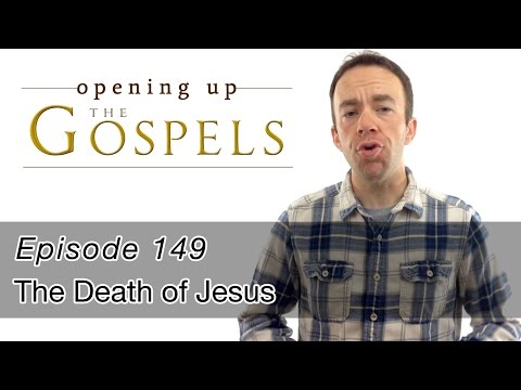 Episode 149, The Death of Jesus - Opening Up the Gospels