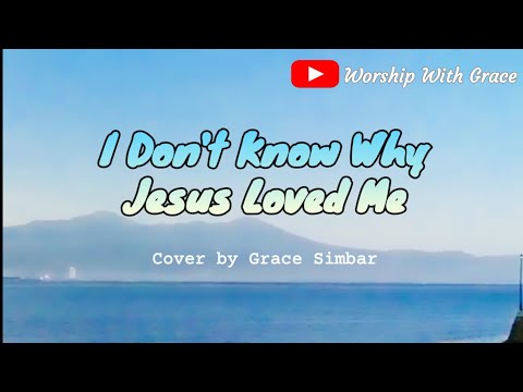 I DON'T KNOW WHY JESUS LOVED ME