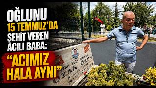 Oğlunu 15 Temmuz'da Şehit Veren Acılı Baba Acımız Hala Aynı