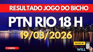 Resultado do jogo do bicho ao vivo PTN RIO 18 HS dia 19/03/2026 - Quinta - Feira