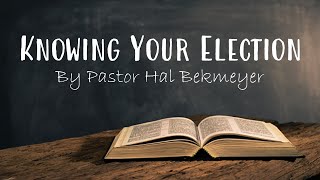 Knowing Your Election | Pastor Hal Bekemeyer