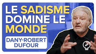 LE SADISME A CONQUIS LE MONDE ET LES HUMAINS - Dany-Robert Dufour