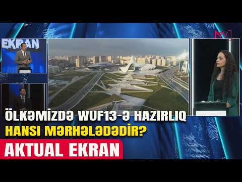 AKTUAL EKRAN: ÖLKƏMİZDƏ WUF13-Ə HAZIRLIQ HANSI MƏRHƏLƏDƏDİR? 22.04.2026