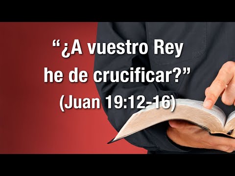 "¿A vuestro Rey he de crucificar?" (Juan 19:12-16)