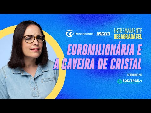 Euromilionária e a Caveira de Cristal - Extremamente Desagradável