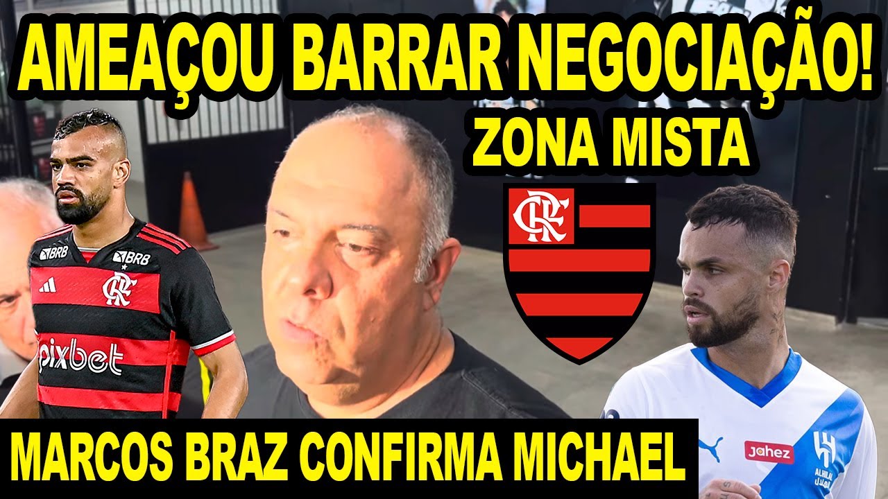 MARCOS BRAZ AMEAÇOU BARRAR NEGOCIAÇÃO! MICHAEL CONFIRMADO PRÓXIMO DO FLAMENGO! ZONA MISTA MENGÃO