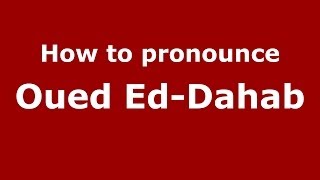 How to pronounce Oued Ed-Dahab