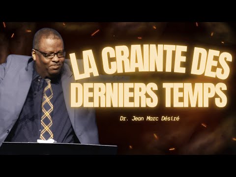 LA CRAINTE DES DERNIERS TEMPS | Dr. Jean Marc Désiré | 501 NE 48TH ST, Pompano Beach, FL