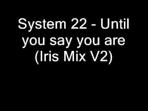 System 22 - Until You Say You Are (Iris Mix V2)