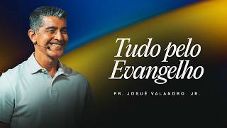 TUDO PELO EVANGELHO | Josué Valandro Jr.