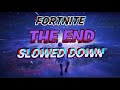 Fortnite | The End Event Music | Slowed Down