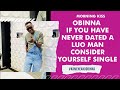 IF YOU HAVE NEVER DATED A LUO MAN CONSIDER YOURSELF SINGLE