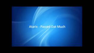Atarix - Passed Dat Much [HQ]