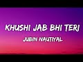 Khushi Jab Bhi Teri (LYRICS) - Jubin Nautiyal, Khushalii Kumar | Rochak Kohli, A M Turaz