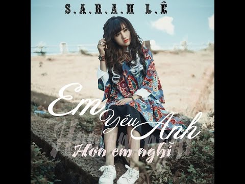 Em Yêu Anh Hơn Em Nghĩ - Sarah Lê ( Lyrics video )