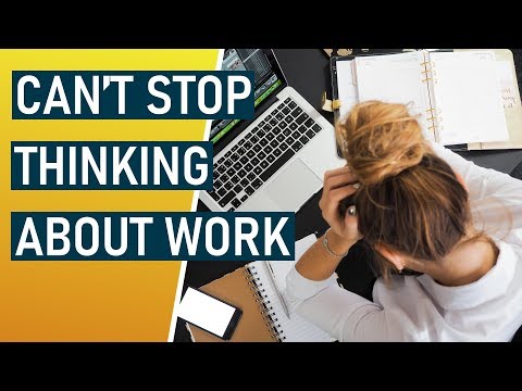 Can't stop thinking about work? HOW to stop thinking about work!
