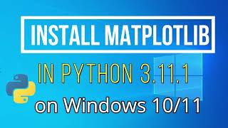 How to Install matplotlib on Python 3.11.1 Windows 10/11 [2023]