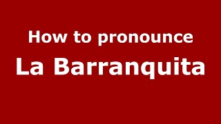 How to pronounce La Barranquita
