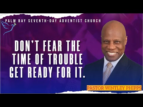 PASTOR WINTLEY PHIPPS: "DON'T FEAR THE TIME OF TROUBLE, GET READY FOR IT"