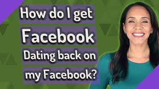 How do I get Facebook Dating back on my Facebook?