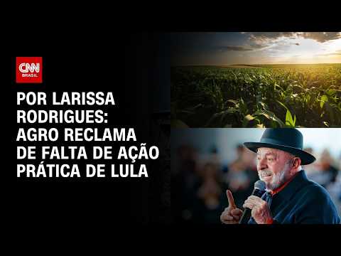 Tarifas: agro reclama de falta de ação prática de Lula  | BASTIDORES CNN