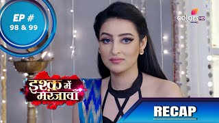 Ishq Mein Marjawan S2 | इश्क़ में मरजावाँ | Episode 98 & 99 | Recap