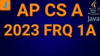 2023 AP Computer Science A FRQ 1A