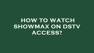 How to watch showmax on dstv access?