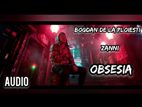 ♧ Bogdan de la Ploiesti ♧ ZANNI - Obsesia [AUDIO]