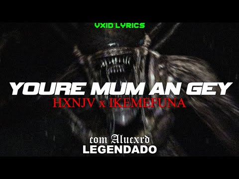 HXNJV x IKEMEFUNA - YOURE MUM AN GEY [part. Alucxrd] (Legendado)