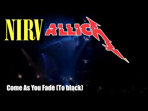 Nirvallica - Come As You Fade (To black) | Nirvana + Metallica mashup