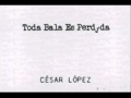 TODA BALA ES PERDIDA - CÉSAR LÓPEZ ...