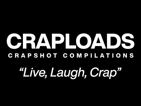 Live, Laugh, Crap || Craploads 07