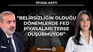 Piyasa Hattı - "Belirsizliğin Olduğu Dönemlerde Fed Piyasaları Terse Düşürmüyor"
