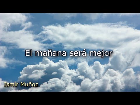 El mañana será mejor (video con letra) - Ismir Muñoz
