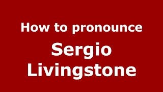 How to pronounce Sergio Livingstone