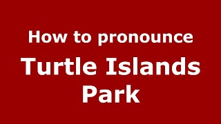 How to pronounce Turtle Islands Park