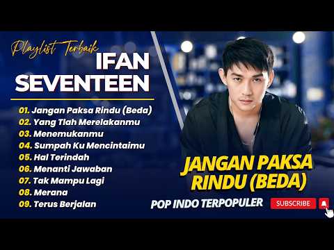 IFAN SEVENTEEN - JANGAN PAKSA RINDU (BEDA) - YANG TLAH MERELAKANMU || POP TERPOPULER 2026