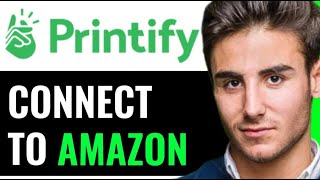 HOW TO CONNECT PRINTIFY TO AMAZON 2024! (FULL GUIDE)