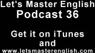 Let's Master English: Podcast 36 (an ESL podcast) (an English radio show!!)