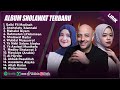 SHOLAWAT MERDU MAHER ZAIN ALMA ESBEYE NISSA SABYAN FULL ALBUM LIRIK SHOLAWAT TERBARU 2025