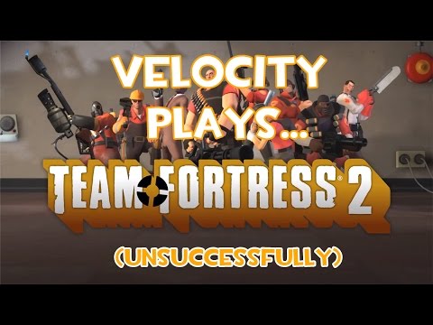 Velocity Plays... Team Fortress 2