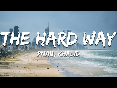 PNAU & Khalid – The Hard Way (Lyrics)