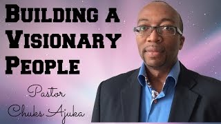 english christian sermons; Building a Visionary People : sermon by Pastor Chuks Ajuka