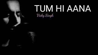Tum Hi Aana  Vicky Singh  Cover  Lyrics  Jubin Nau