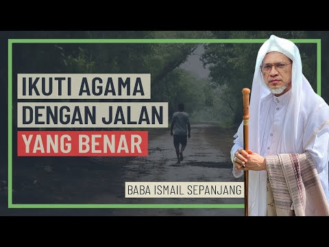 Baba Ismail Sepanjang - Ikuti Agama Dengan Jalan Yang Benar