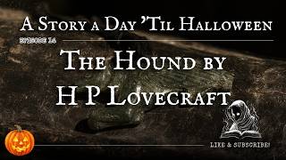 The Hound by H P Lovecraft #astoryaday #halloween2026 #audiobook