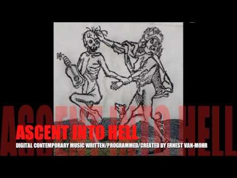 ASCENT INTO HELL -- DIGITAL CONTEMPORARY MUSIC WRITTEN/PROGRAMMED/CREATED BY ERNEST VAN-MOHR