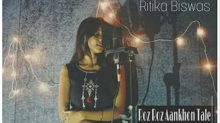 Roz Roz Aankhon Tale (Unplugged Cover) | Ritika Biswas