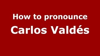 How to pronounce Carlos Valdés